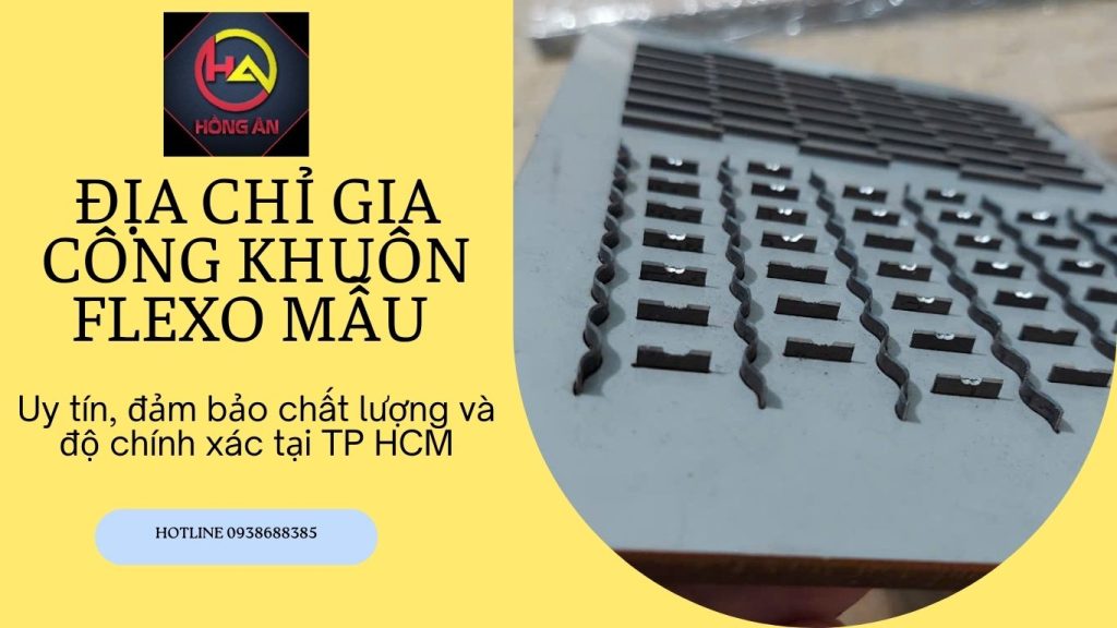 Địa chỉ gia công khuôn flexo mẫu uy tín, đảm bảo chất lượng và độ chính xác tại TP HCM