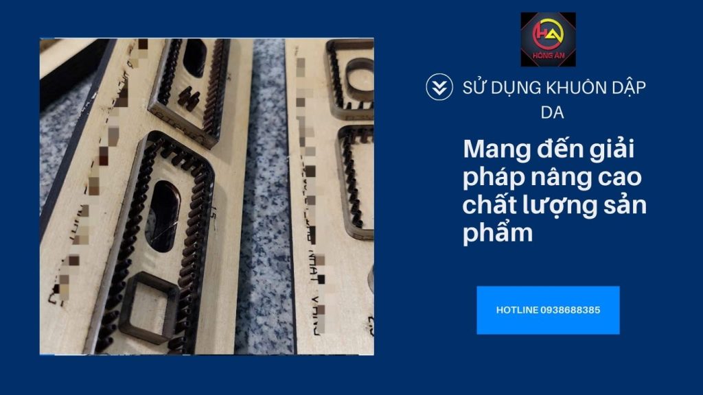 Sử dụng khuôn dập da mang đến giải pháp nâng cao chất lượng sản phẩm