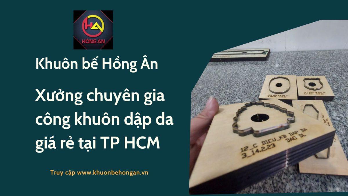 Hồng Ân - địa chỉ gia công khuôn bế uy tín tại TP.HCM