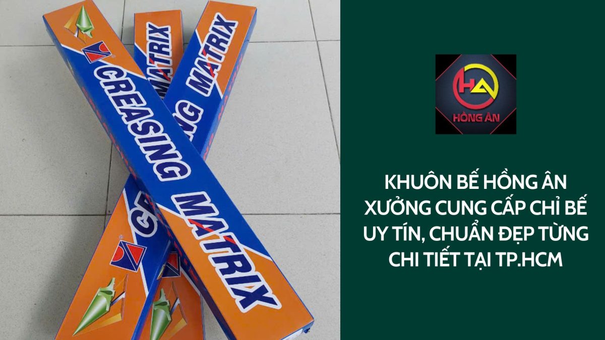 Khuôn bế Hồng Ân – xưởng cung cấp chỉ bế uy tín, chuẩn đẹp từng chi tiết tại TP.HCM