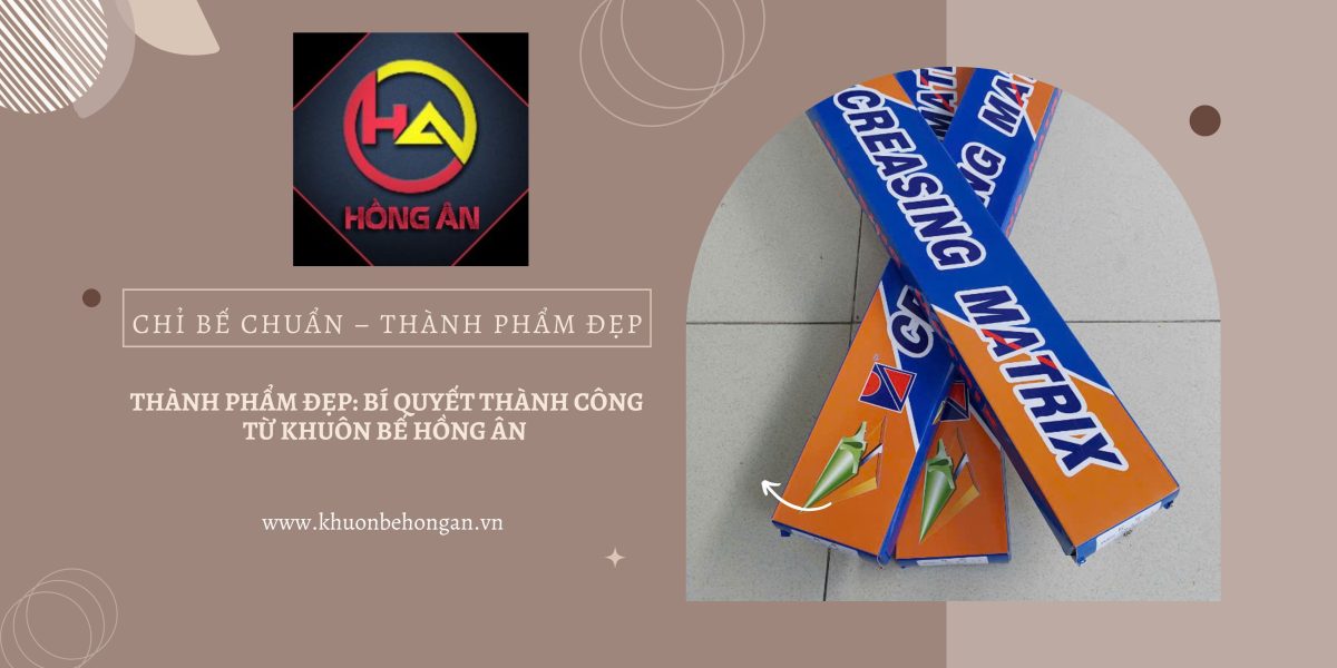 Chỉ bế chuẩn – thành phẩm đẹp: bí quyết thành công từ Khuôn bế Hồng Ân