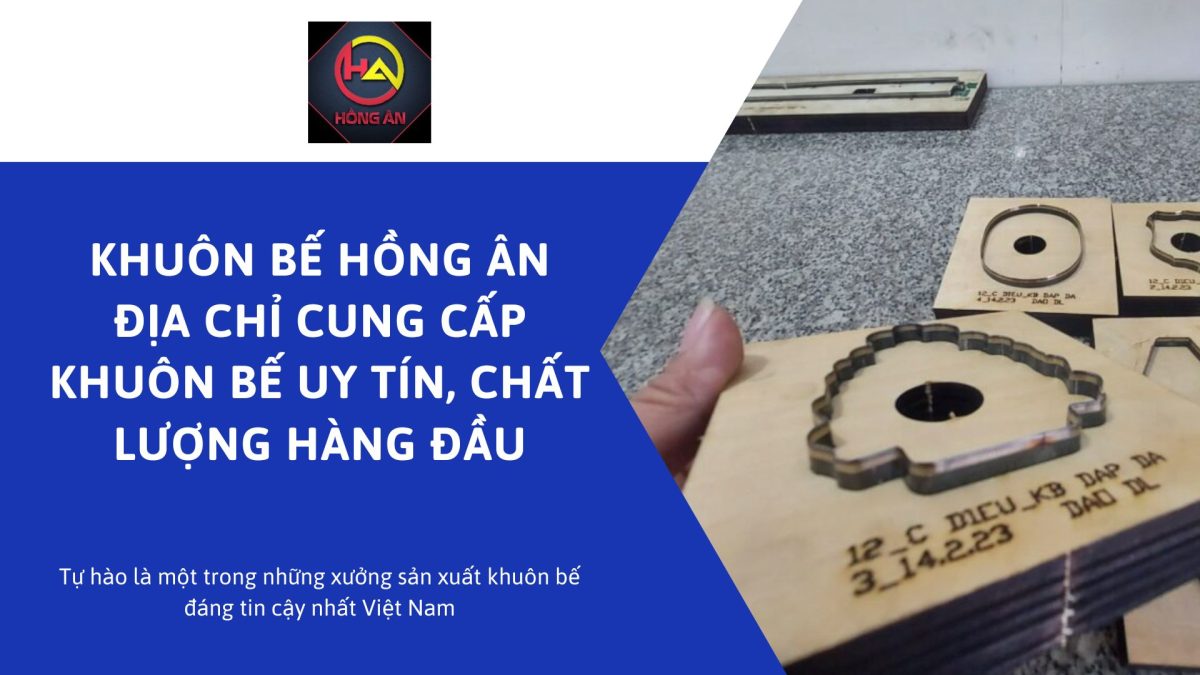 Khuôn bế Hồng Ân – Địa chỉ cung cấp khuôn bế uy tín, chất lượng hàng đầu